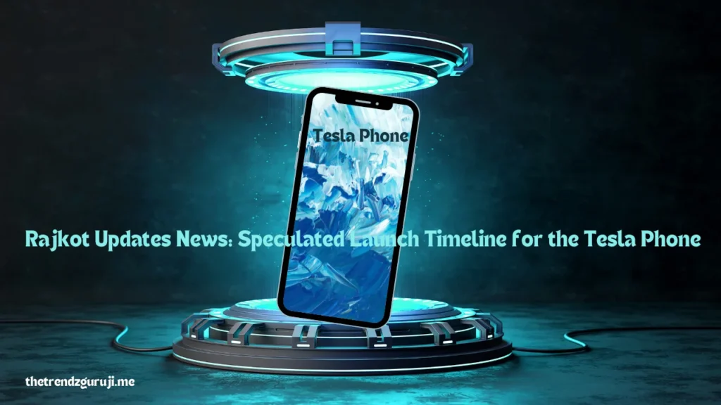 Rajkot Updates News:When Will the Tesla Phone Be Released