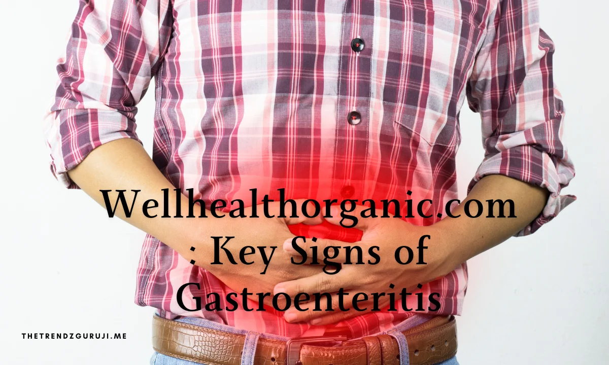 Wellhealthorganic.com Key Signs of Gastroenteritis